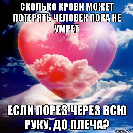 сколько крови может потерять человек пока не умрет если порез через всю руку, до плеча?