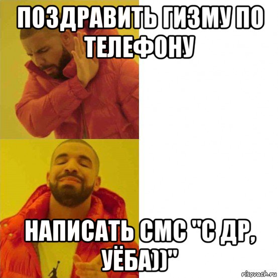 поздравить гизму по телефону написать смс "с др, уёба))", Мем Дрейк