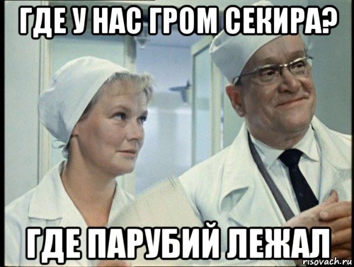 где у нас гром секира? где парубий лежал