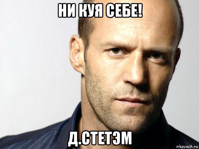 ни куя себе! д.стетэм, Мем Джейсон Стэтхэм