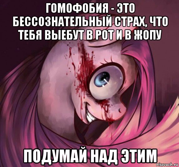 гомофобия - это бессознательный страх, что тебя выебут в рот и в жопу подумай над этим