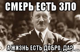 смерь есть зло а жизнь есть добро, да?