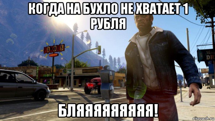 когда на бухло не хватает 1 рубля бляяяяяяяяя!, Мем gta 5