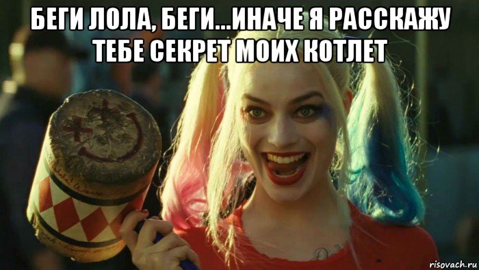 беги лола, беги...иначе я расскажу тебе секрет моих котлет , Мем    Harley quinn