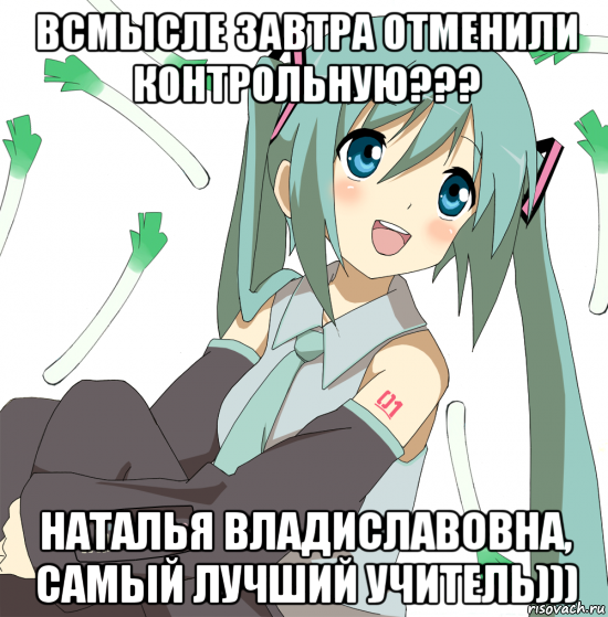 всмысле завтра отменили контрольную??? наталья владиславовна, самый лучший учитель))), Мем Хатсуне Мику