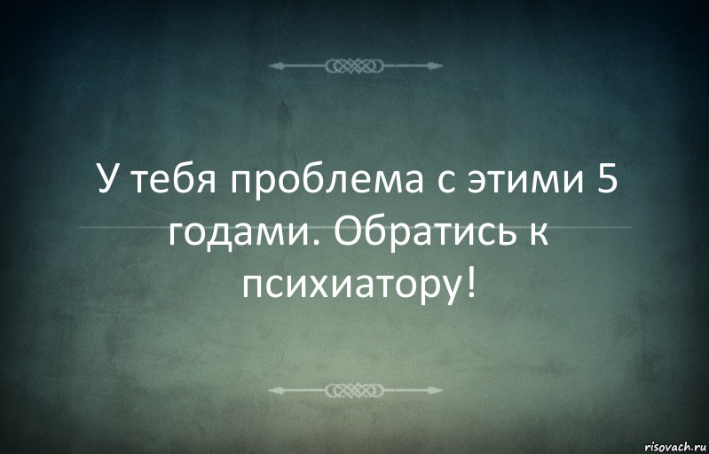 У тебя проблема с этими 5 годами. Обратись к психиатору!, Комикс Игра слов 3