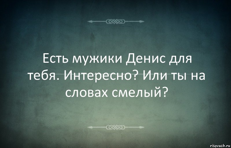 Есть мужики Денис для тебя. Интересно? Или ты на словах смелый?, Комикс Игра слов 3