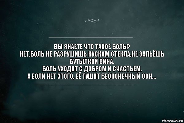 Вы знаете что такое боль?
Нет.Боль не разрушишь куском стекла,не запьёшь бутылкой вина.
Боль уходит с добром и счастьем.
А если нет этого, её тушит бесконечный сон..., Комикс Игра Слов