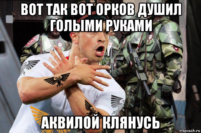 вот так вот орков душил голыми руками аквилой клянусь