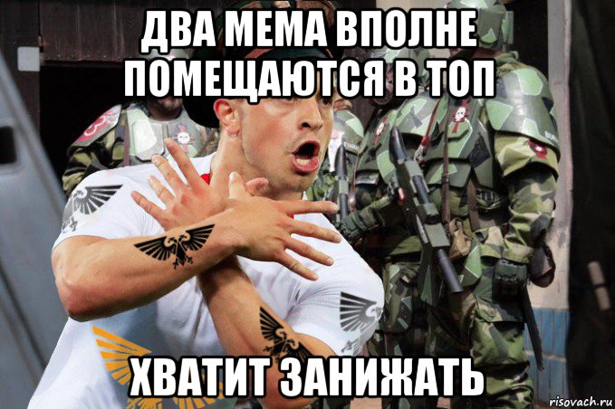 два мема вполне помещаются в топ хватит занижать