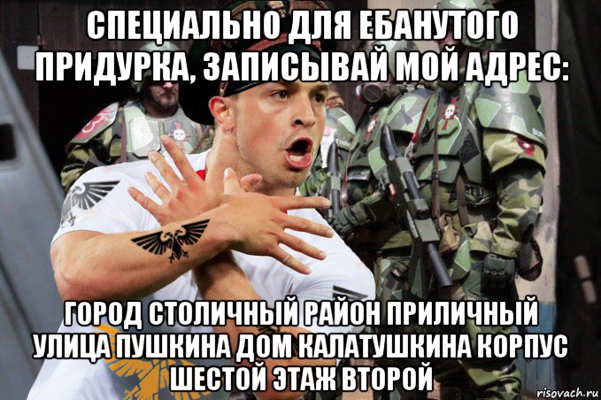 специально для ебанутого придурка, записывай мой адрес: город столичный район приличный улица пушкина дом калатушкина корпус шестой этаж второй, Мем Комисар с аквилой