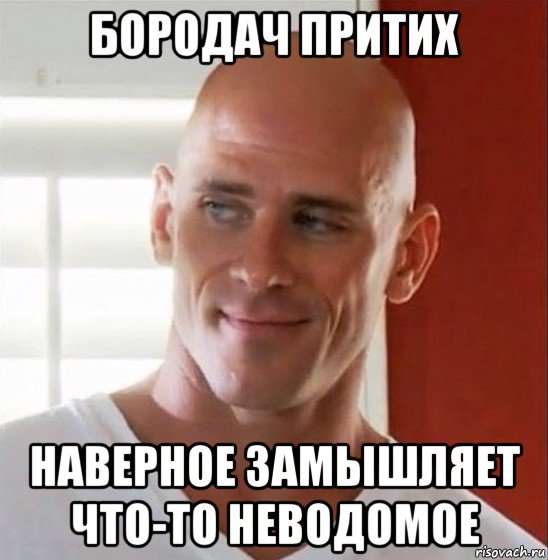 бородач притих наверное замышляет что-то неводомое