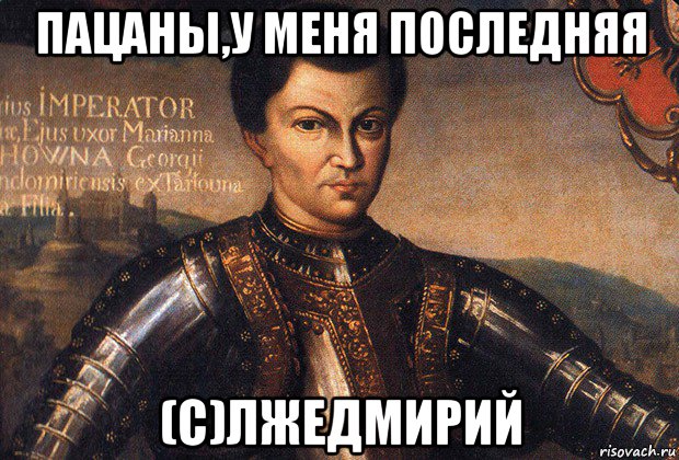 пацаны,у меня последняя (с)лжедмирий