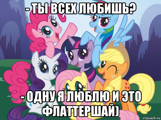 - ты всех любишь? - одну я люблю и это флаттершай), Мем My little pony