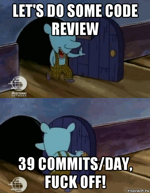 let's do some code review 39 commits/day, fuck off!