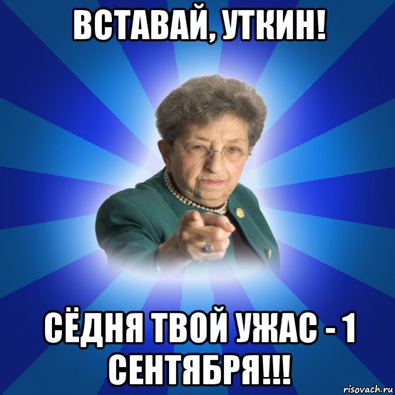 вставай, уткин! сёдня твой ужас - 1 сентября!!!, Мем Наталья Ивановна