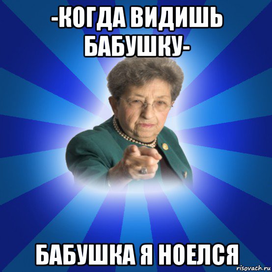 -когда видишь бабушку- бабушка я ноелся, Мем Наталья Ивановна