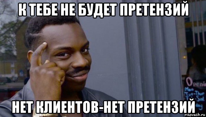 к тебе не будет претензий нет клиентов-нет претензий, Мем Не делай не будет