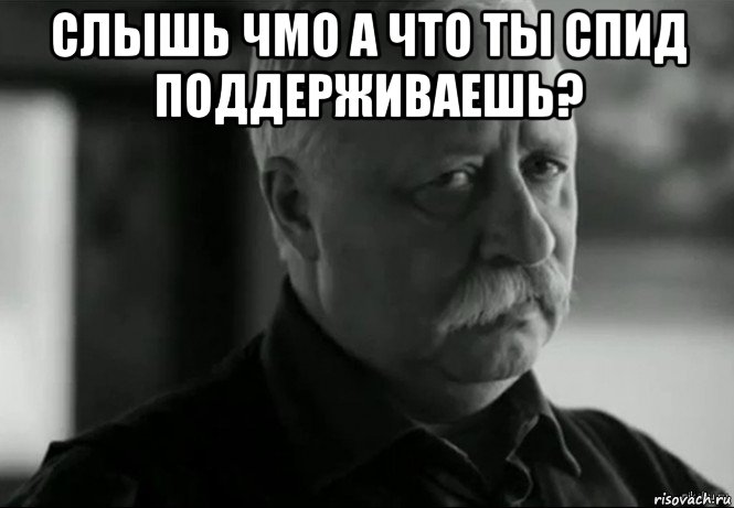 слышь чмо а что ты спид поддерживаешь? , Мем Не расстраивай Леонида Аркадьевича