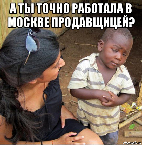 а ты точно работала в москве продавщицей? , Мем    Недоверчивый негритенок