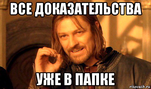 все доказательства уже в папке, Мем Нельзя просто так взять и (Боромир мем)