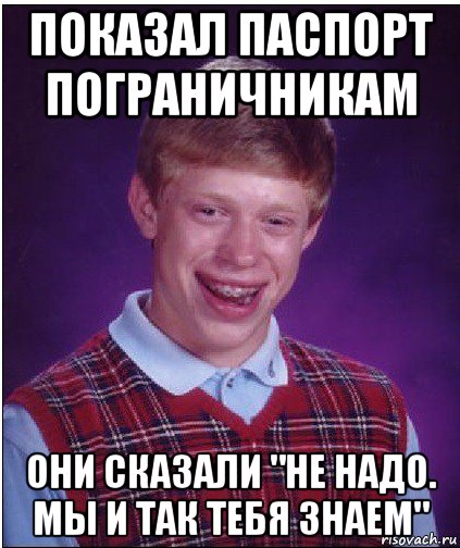 показал паспорт пограничникам они сказали "не надо. мы и так тебя знаем", Мем Неудачник Брайан