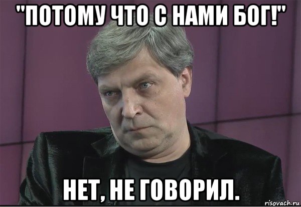 "потому что с нами бог!" нет, не говорил.