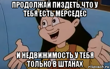 продолжай пиздеть,что у тебя есть мерседес и недвижимость у тебя только в штанах, Мем Ничего уже не поделать