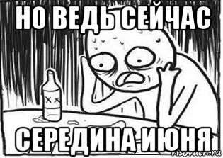 но ведь сейчас середина июня, Мем Но я же