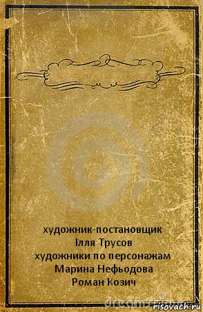  художник-постановщик
Ілля Трусов
художники по персонажам
Марина Нефьодова
Роман Козич