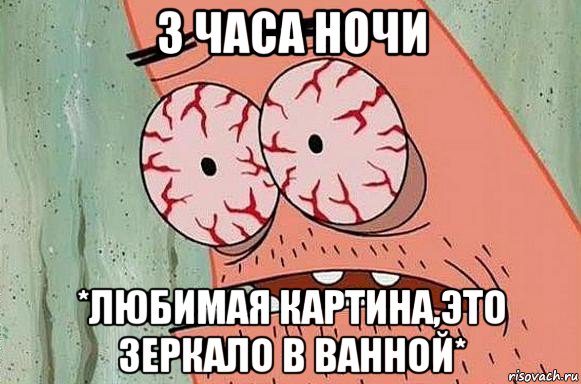 3 часа ночи *любимая картина,это зеркало в ванной*, Мем  Патрик в ужасе