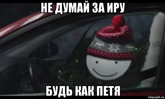 не думай за иру будь как петя