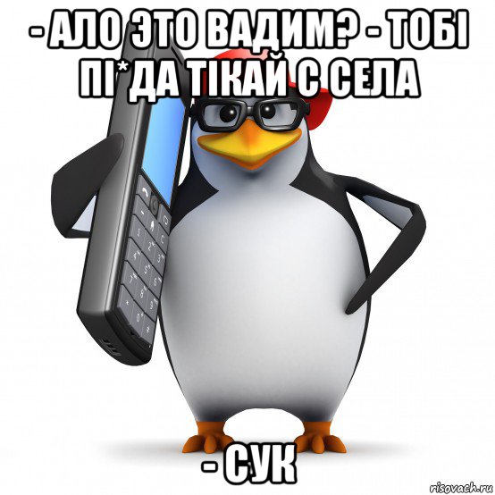 - ало это вадим? - тобi пi*да тiкай с села - сук, Мем   Пингвин звонит