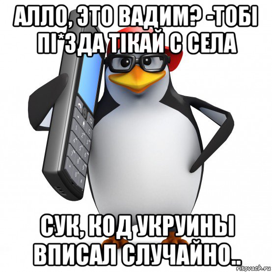 алло, это вадим? -тобi пi*зда тiкай с села сук, код укруины вписал случайно.., Мем   Пингвин звонит