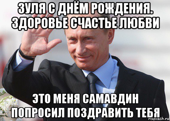 зуля с днём рождения. здоровье счастье любви это меня самавдин попросил поздравить тебя, Мем Путин
