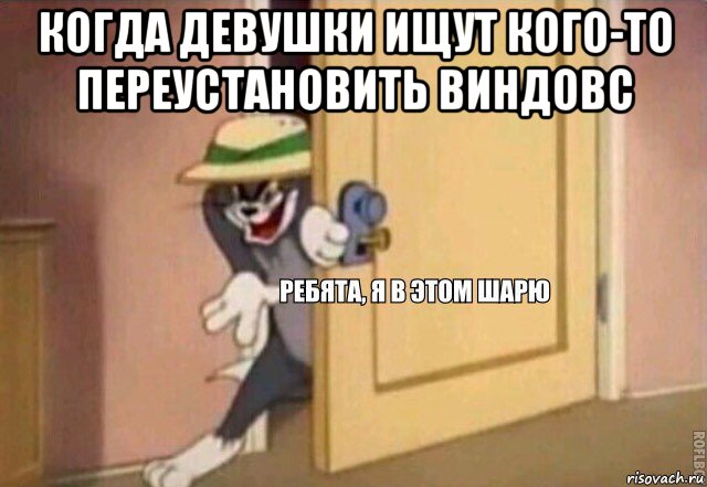 когда девушки ищут кого-то переустановить виндовс , Мем    Ребята я в этом шарю