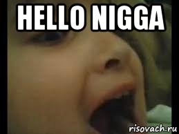 hello nigga 