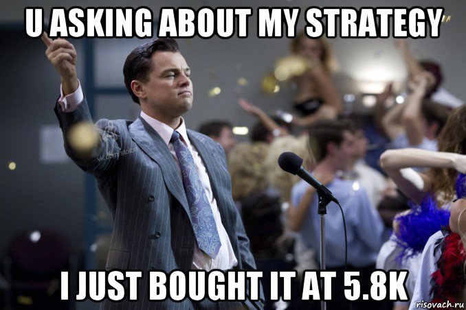 u asking about my strategy i just bought it at 5.8k, Мем  Волк с Уолтстрит