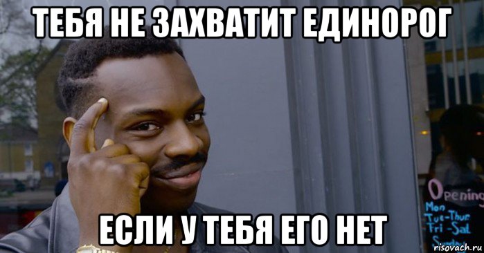 тебя не захватит единорог если у тебя его нет