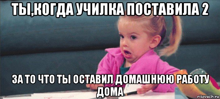 ты,когда училка поставила 2 за то что ты оставил домашнюю работу дома, Мем  Ты говоришь (девочка возмущается)