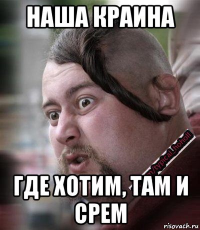 наша краина где хотим, там и срем