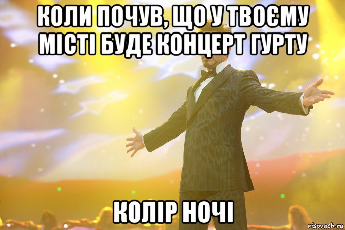 коли почув, що у твоєму місті буде концерт гурту колір ночі, Мем Тони Старк (Роберт Дауни младший)