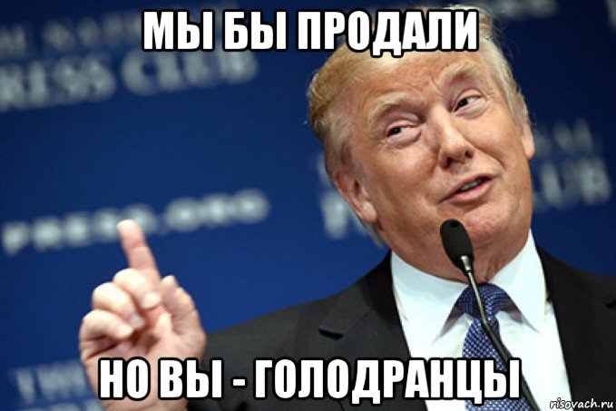 мы бы продали но вы - голодранцы
