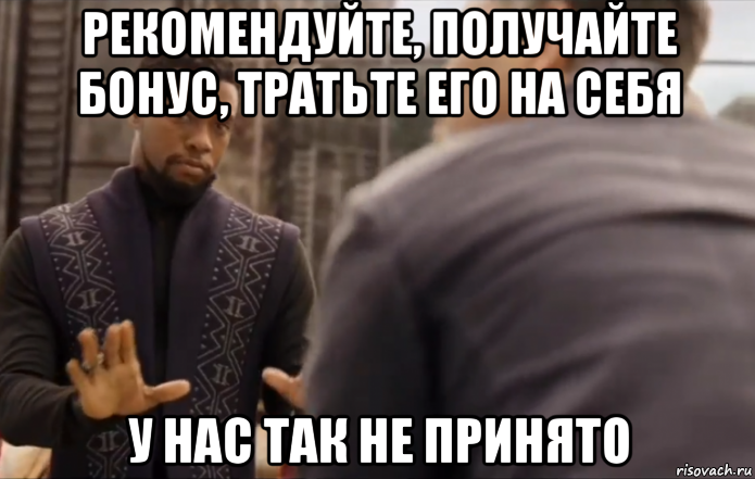 рекомендуйте, получайте бонус, тратьте его на себя у нас так не принято