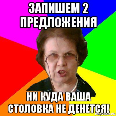 запишем 2 предложения ни куда ваша столовка не денется!, Мем Типичная училка