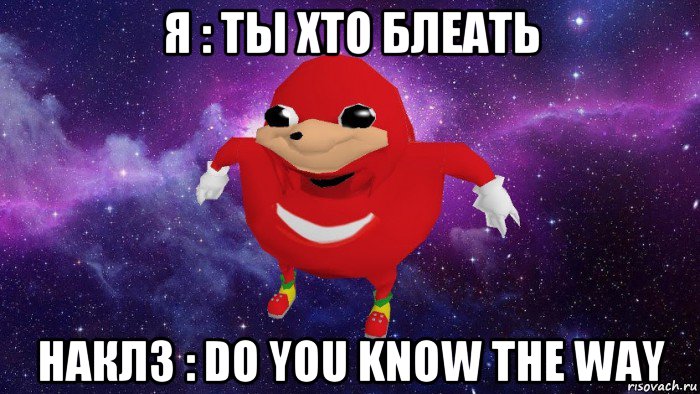 я : ты хто блеать наклз : do you know the way, Мем Угандский Наклз