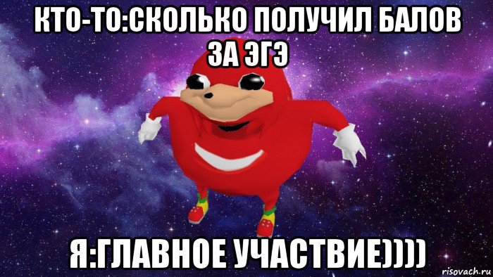 кто-то:сколько получил балов за эгэ я:главное участвие)))), Мем Угандский Наклз