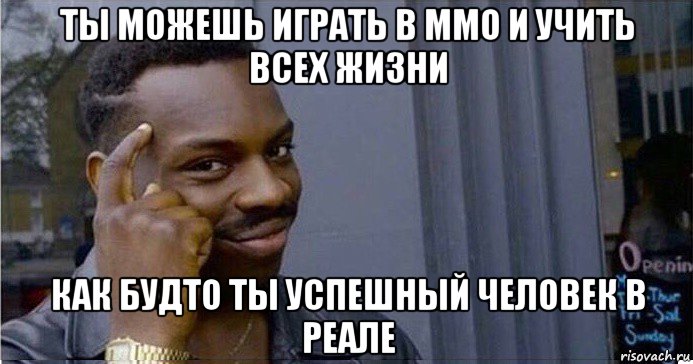 ты можешь играть в ммо и учить всех жизни как будто ты успешный человек в реале, Мем Умный Негр