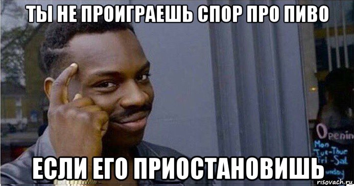 ты не проиграешь спор про пиво если его приостановишь, Мем Умный Негр