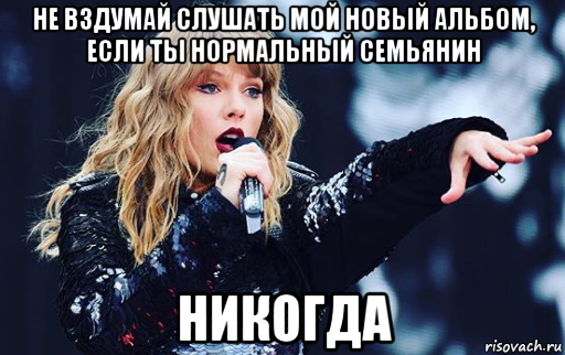 не вздумай слушать мой новый альбом, если ты нормальный семьянин никогда